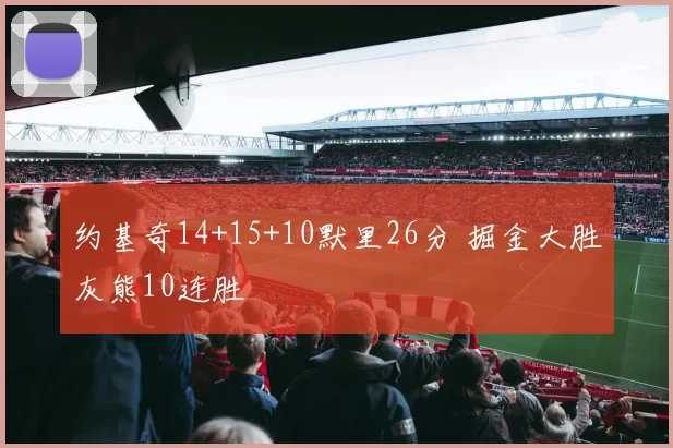 约基奇14+15+10默里26分 掘金大胜灰熊10连胜