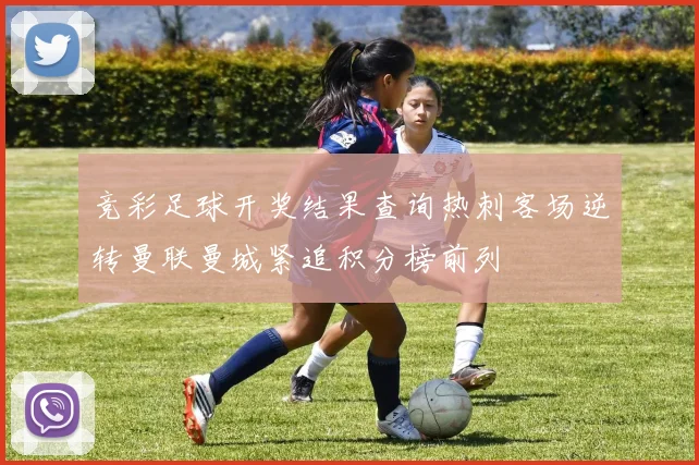 竞彩足球开奖结果查询热刺客场逆转曼联曼城紧追积分榜前列