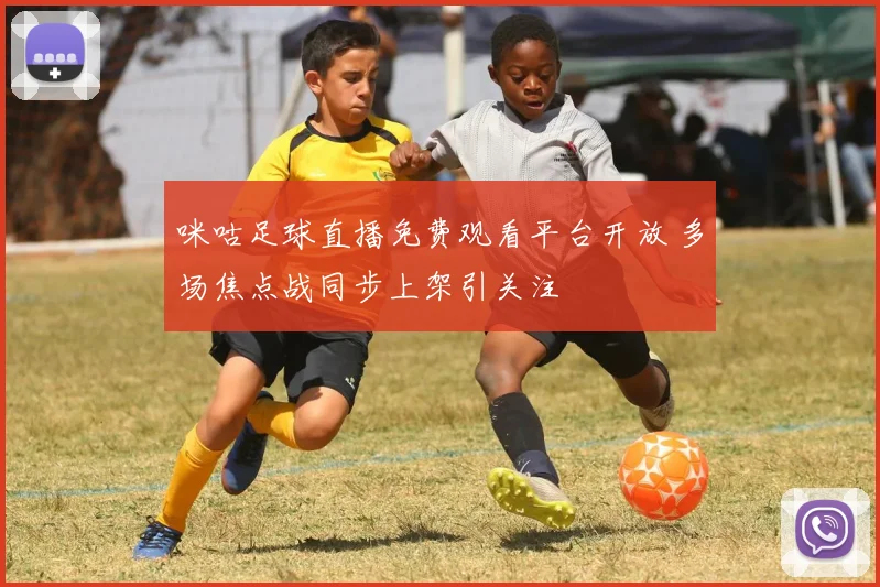 咪咕足球直播免费观看平台开放 多场焦点战同步上架引关注